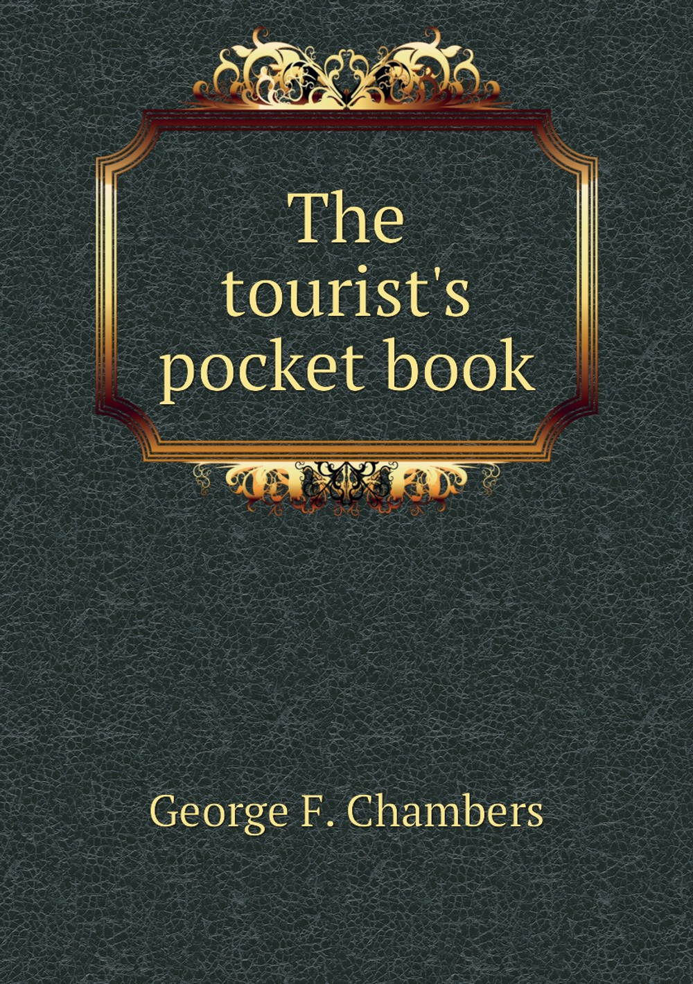 The tourist's pocket book | George F. Chambers
