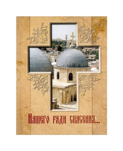Нашего ради спасения… Сказание о последних днях земной жизни Господа Иисуса Христа