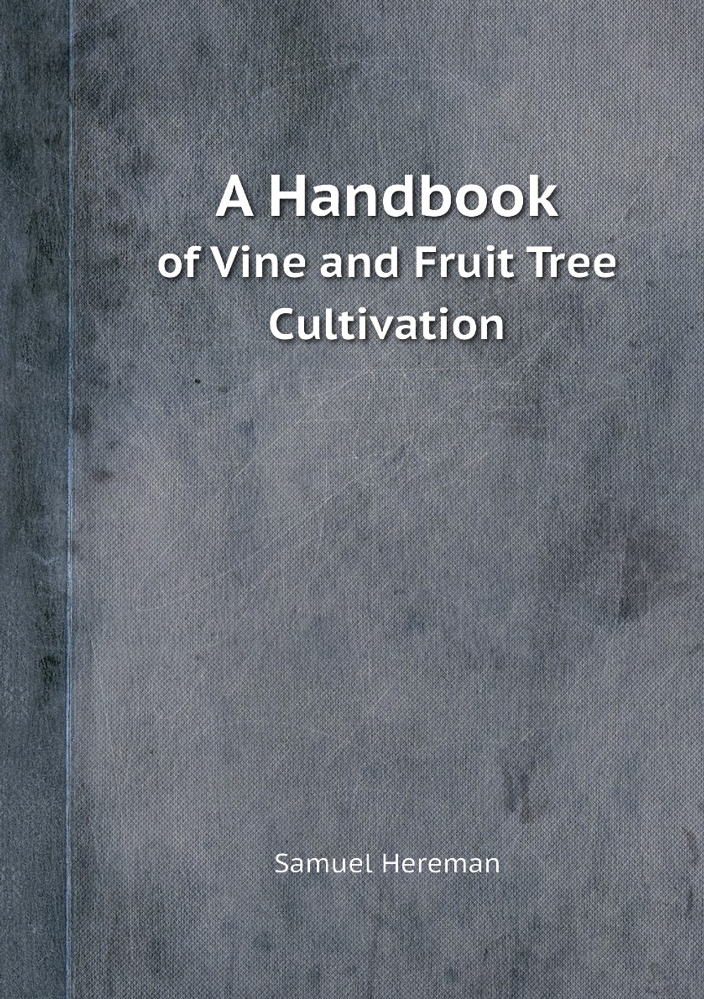 A Handbook. of Vine and Fruit Tree Cultivation | Samuel Hereman