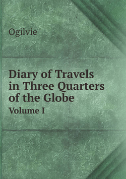 Diary of Travels in Three Quarters of the Globe. Volume I | Ogilvie