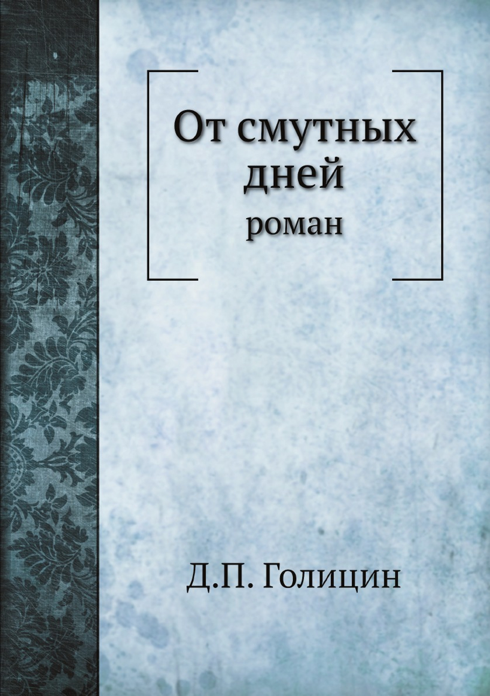 От смутных дней: роман | Д.П. Голицин
