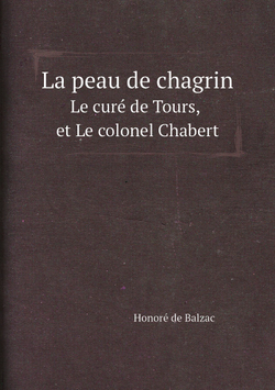 La peau de chagrin; Le curé de Tours, et Le colonel Chabert | Honoré de Balzac