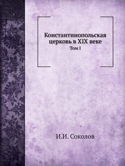 Константинопольская церковь в XIX веке. Том I | И.И. Соколов