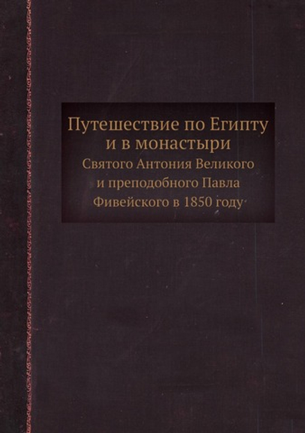 Путешествие по Египту и в монастыри. Святого Антония Великого и преподобного Павла Фивейского в 1850 году | епископ Чигиринский