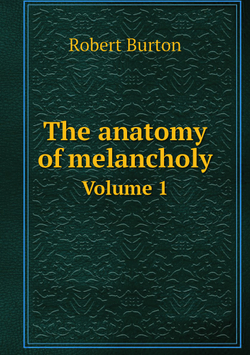 The anatomy of melancholy. Volume 1 | Robert Burton