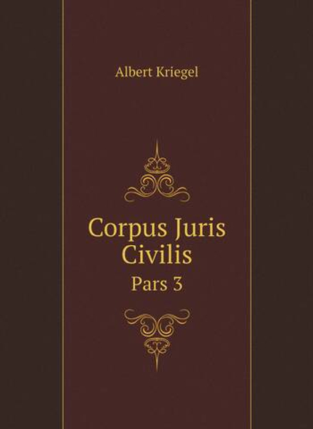 Corpus Juris Civilis. Pars 3 | Albert Kriegel