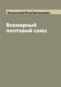 Всемирный почтовый союз | Казанский Петр Евгеньевич