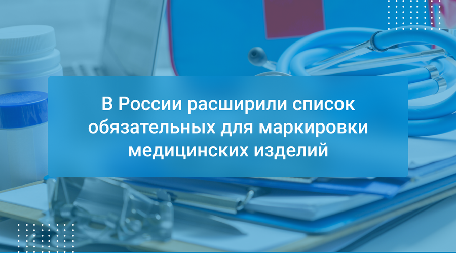 В России расширили список обязательных для маркировки медицинских изделий
