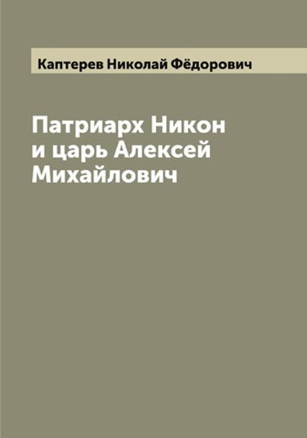 Патриарх Никон и царь Алексей Михайлович. Том 1 | Каптерев Николай Фёдорович