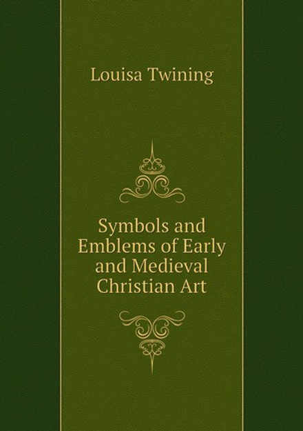Symbols and Emblems of Early and Medieval Christian Art | Louisa Twining