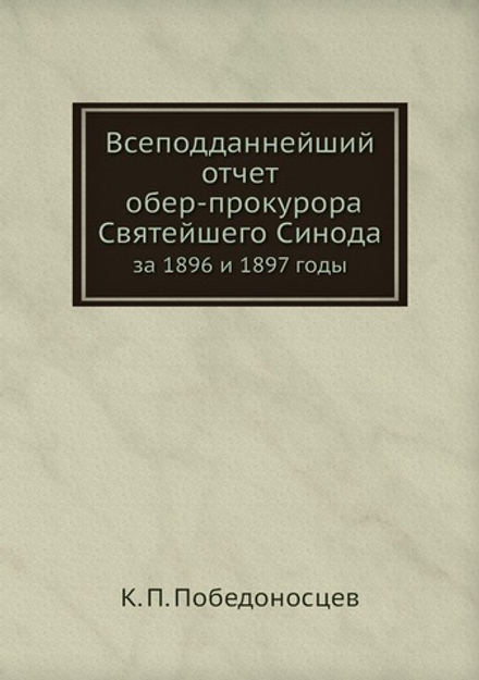 Всеподданнейший отчет обер-прокурора Святейшего Синода. за 1896 и 1897 годы | К. П. Победоносцев
