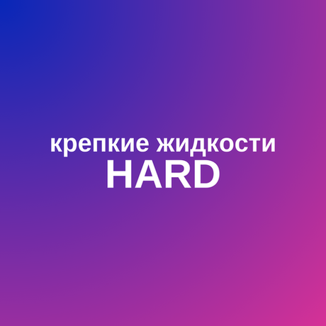 Крепкие жидкости HARD