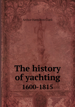 The history of yachting. 1600-1815 | Arthur Hamilton Clark