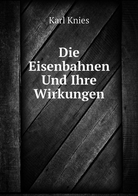 Die Eisenbahnen Und Ihre Wirkungen | Karl Knies