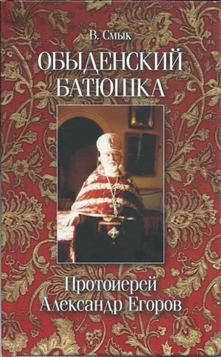 Обыденский батюшка Протоиерей Александр Егоров (Издательство Зачатьевского монастыря) (В.Смык)