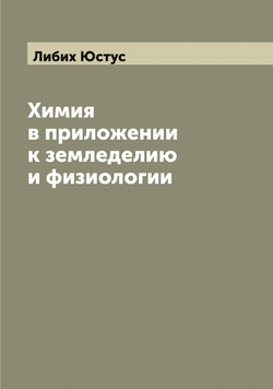 Химия в приложении к земледелию и физиологии | Либих Юстус