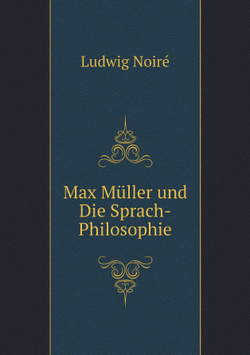 Max Müller und Die Sprach-Philosophie | Ludwig Noiré