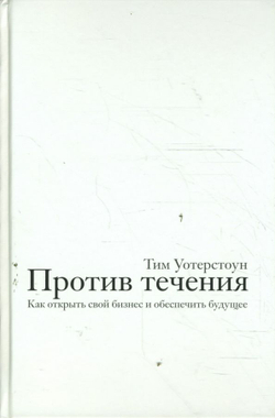 Против течения. Как открыть свой бизнес и обеспечить будущее