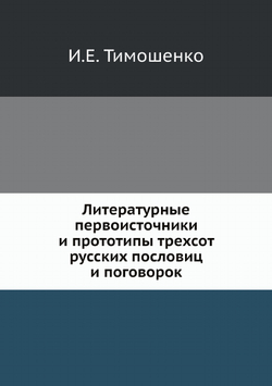 Литературные первоисточники и прототипы трехсот русских пословиц и поговорок | И.Е. Тимошенко