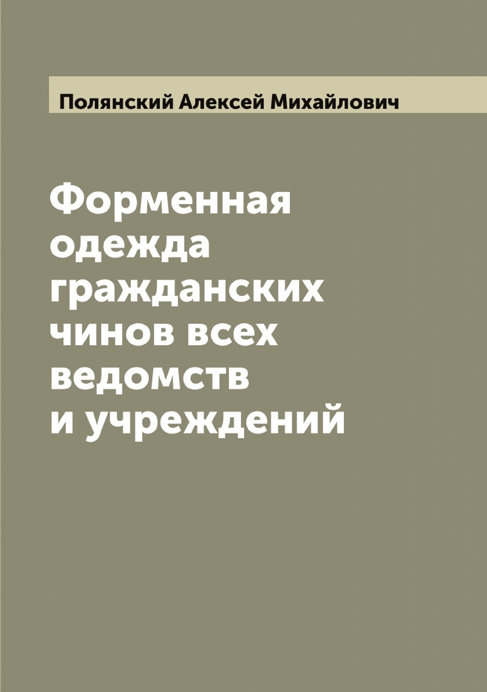 Форменная одежда гражданских чинов всех ведомств и учреждений | Полянский Алексей Михайлович