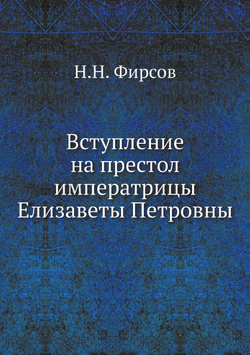 Вступление на престол императрицы Елизаветы Петровны | Н.Н. Фирсов