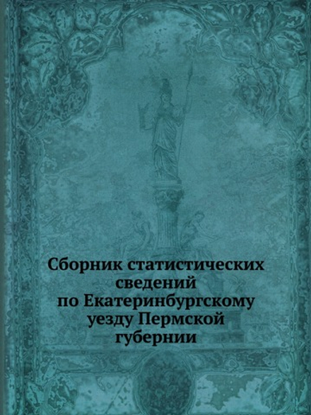 Сборник статистических сведений по Екатеринбургскому уезду Пермской губернии | П.Н. Зверев