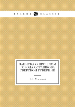 Записка о прошлом города Осташкова Тверской губернии | В.П. Успенский