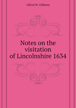 Notes on the visitation of Lincolnshire 1634 | Alfred W. Gibbons
