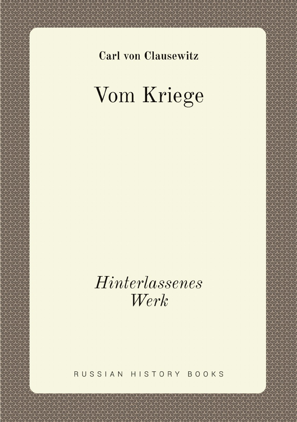 Vom Kriege. Hinterlassenes Werk | Carl von Clausewitz