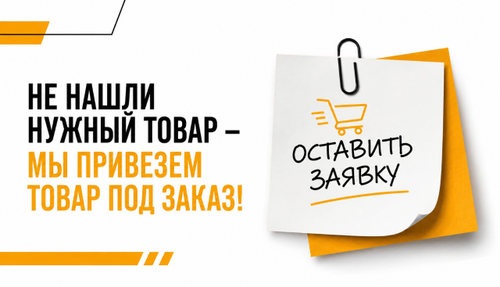 Не нашли нужного товара? Привезем специально для Вас!