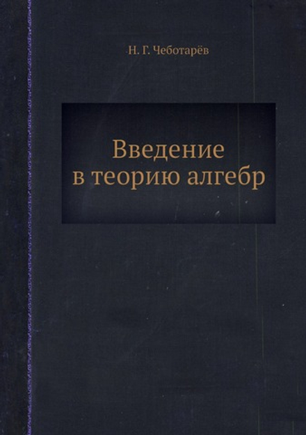 Введение в теорию алгебр | Н. Г. Чеботарёв