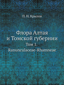 Флора Алтая и Томской губернии. Том 1. Ranunculaceae-Rhamneae | П. Н. Крылов