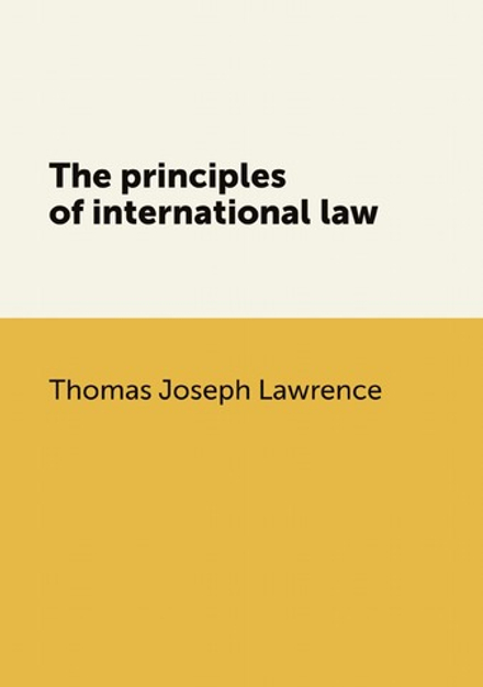 The principles of international law | Thomas Joseph Lawrence