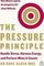 The Pressure Principle : Handle Stress, Harness Energy, and Perform When It Counts