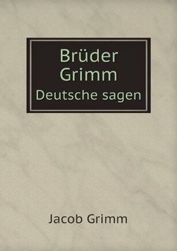Brüder Grimm. Deutsche sagen | Jacob Grimm