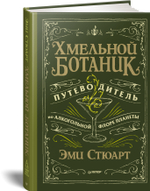Хмельной ботаник. Путеводитель по алкогольной флоре планеты