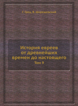 История евреев от древнейших времен до настоящего. Том 9 | Г. Грец; В. Шерешевский