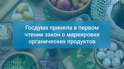 Госдума приняла в первом чтении закон о маркировке органических продуктов
