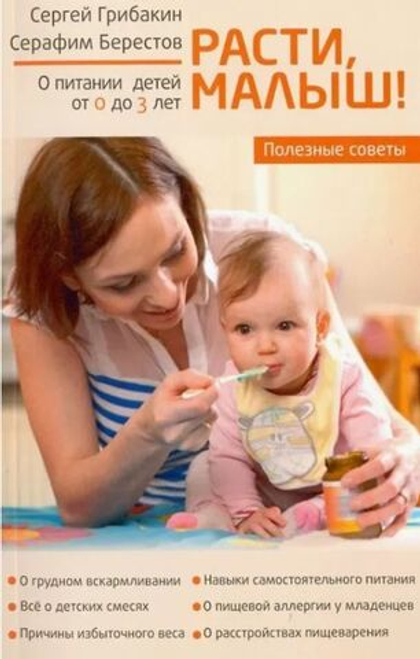 Расти, малыш! О питании детей от 0 до 3 лет. Полезные советы Грибакин Сергей, Берестов Серафим Анатольевич