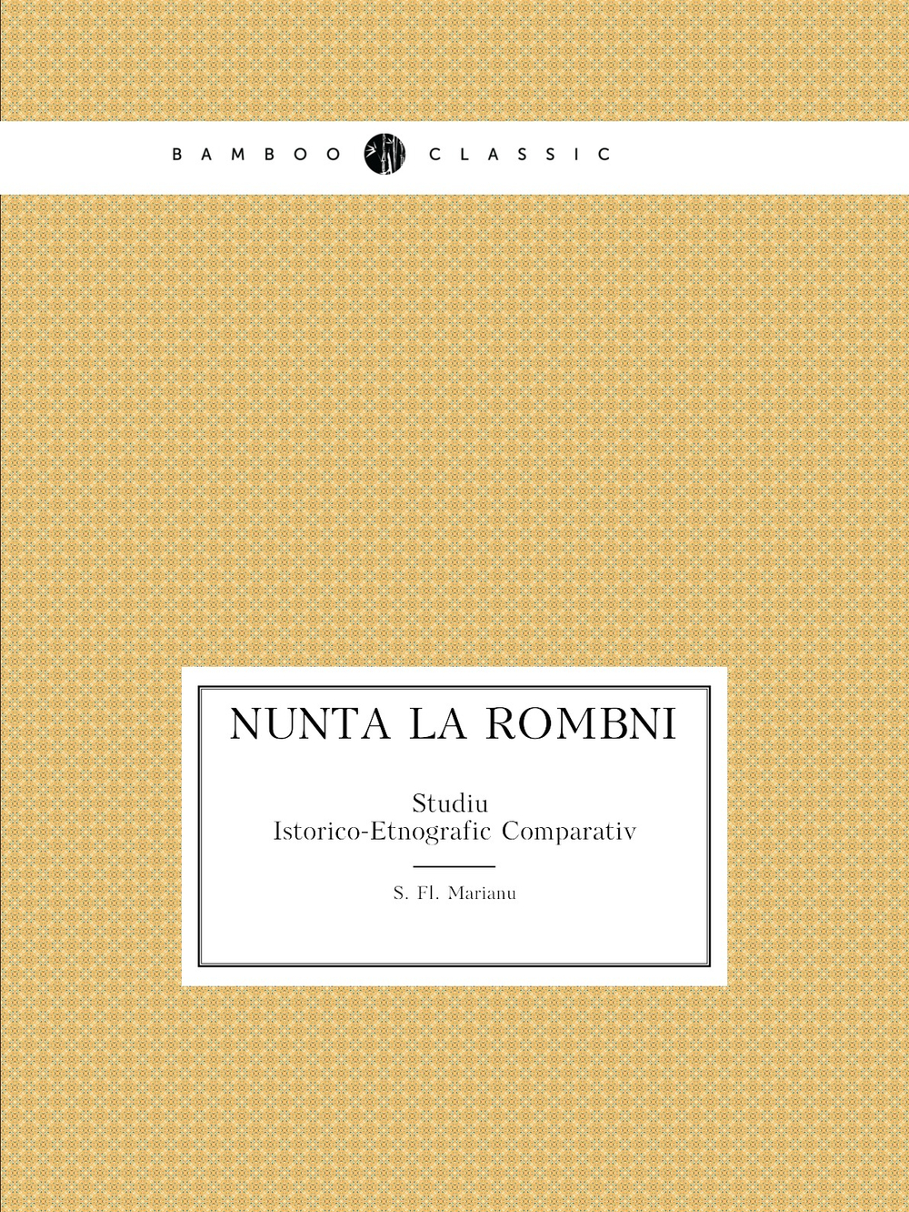 Nunta La Români. Studiu Istorico-Etnografic Comparativ | S. Fl. Marianu