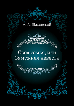 Своя семья, или Замужняя невеста | А. А. Шаховской
