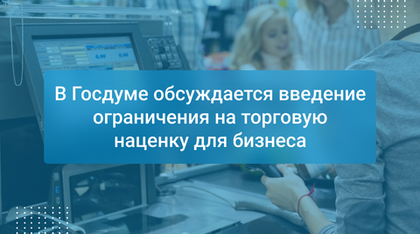 В Госдуме обсуждается введение ограничения на торговую наценку для бизнеса
