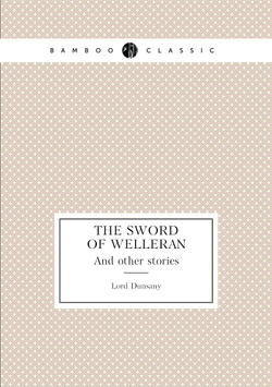 The Sword of Welleran. And other stories | Lord Dunsany