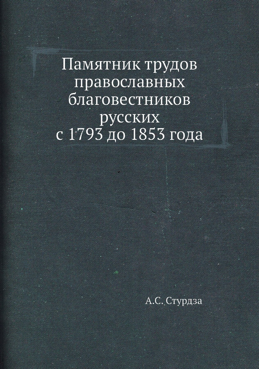 Памятник трудов православных благовестников русских с 1793 до 1853 года | А.С. Стурдза