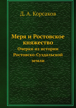 Меря и Ростовское княжество. Очерки из истории Ростовско-Суздальской земли | Д. А. Корсаков