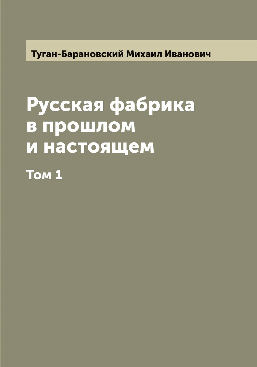 Русская фабрика в прошлом и настоящем. Том 1 | Туган-Барановский Михаил Иванович