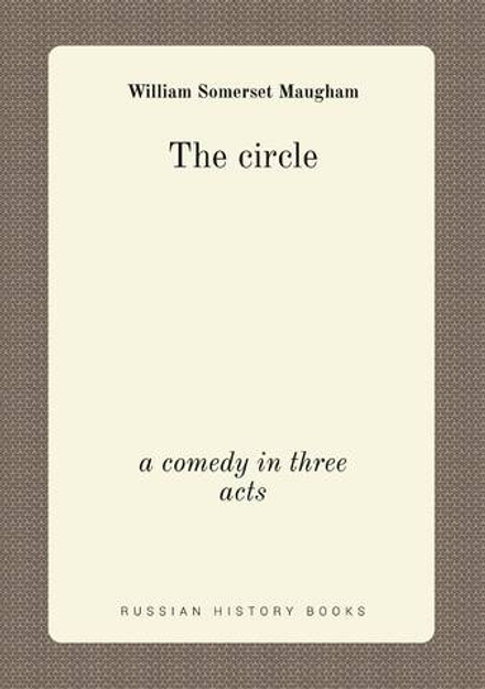 The circle. a comedy in three acts | Maugham W. Somerset