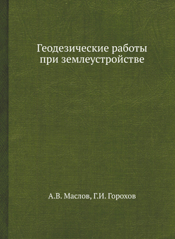 Геодезические работы при землеустройстве | А.В. Маслов; Г.И. Горохов