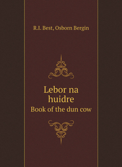Lebor na huidre. Book of the dun cow | R.I. Best; Osborn Bergin