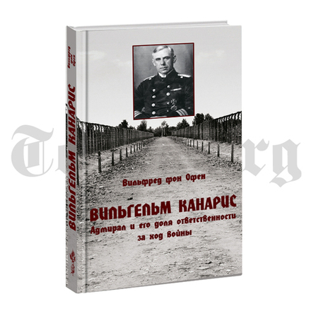 Вильгельм Канарис. Адмирал и его доля ответственности за ход войны. Вильфред фон Офен